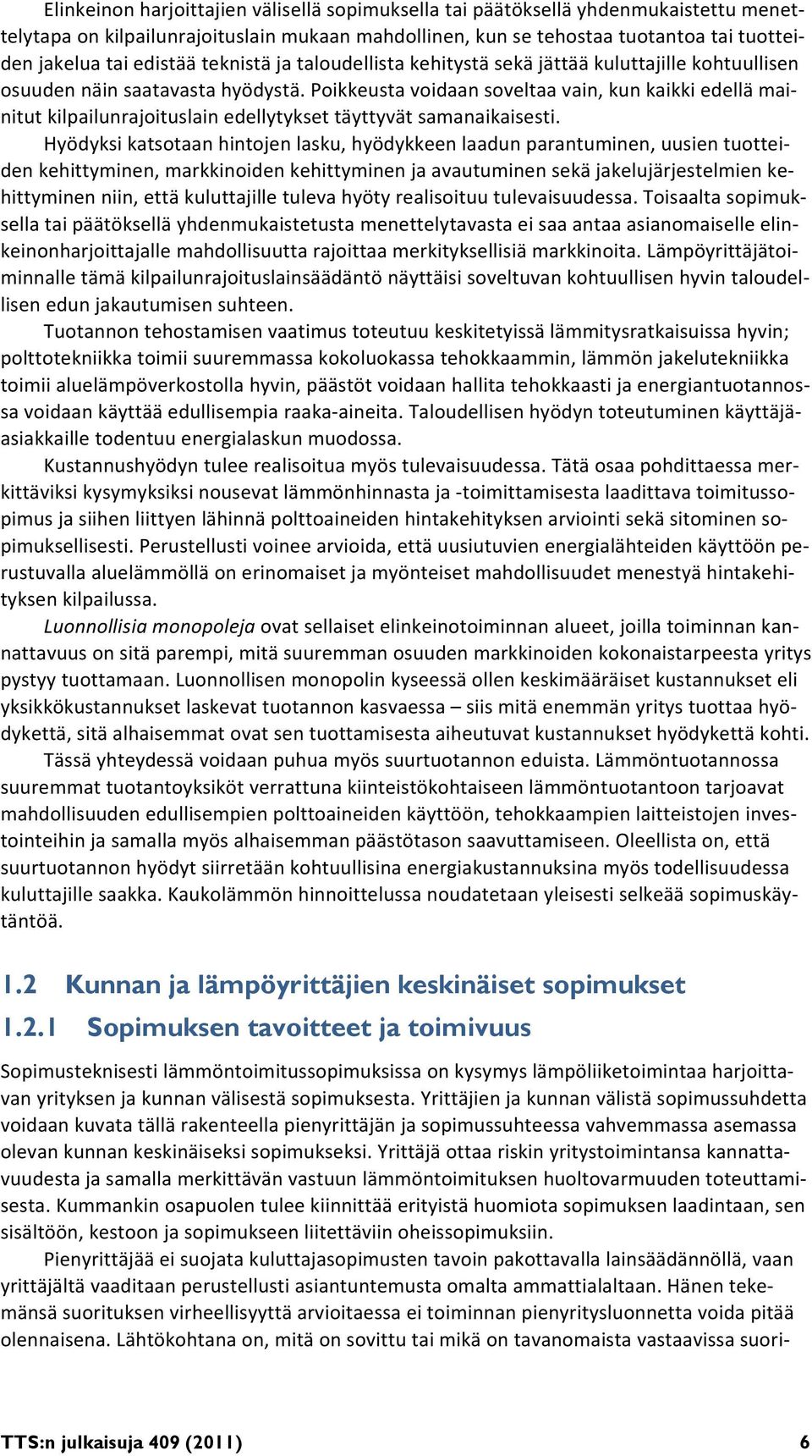 Poikkeusta voidaan soveltaa vain, kun kaikki edellä mainitut kilpailunrajoituslain edellytykset täyttyvät samanaikaisesti.