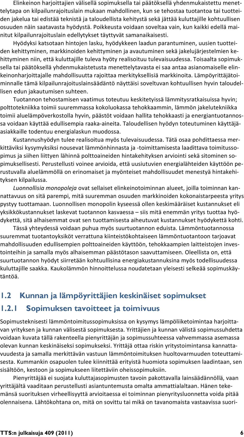 Poikkeusta voidaan soveltaa vain, kun kaikki edellä mainitut kilpailunrajoituslain edellytykset täyttyvät samanaikaisesti.