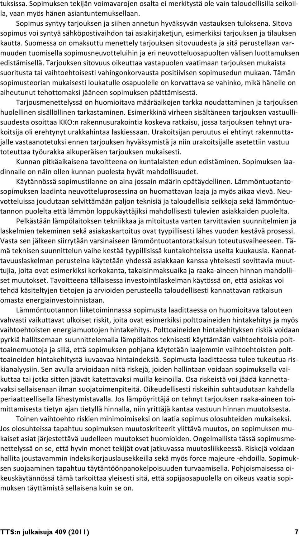 Suomessa on omaksuttu menettely tarjouksen sitovuudesta ja sitä perustellaan varmuuden tuomisella sopimusneuvotteluihin ja eri neuvotteluosapuolten välisen luottamuksen edistämisellä.