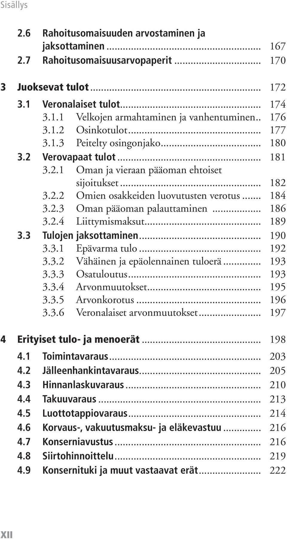 .. 184 3.2.3 Oman pääoman palauttaminen... 186 3.2.4 Liittymismaksut... 189 3.3 Tulojen jaksottaminen... 190 3.3.1 Epävarma tulo... 192 3.3.2 Vähäinen ja epäolennainen tuloerä... 193 3.3.3 Osatuloutus.