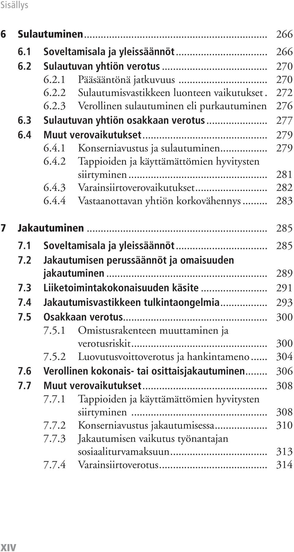 .. 282 6.4.4 Vastaanottavan yhtiön korkovähennys... 283 7 Jakautuminen... 285 7.1 Soveltamisala ja yleissäännöt... 285 7.2 Jakautumisen perussäännöt ja omaisuuden jakautuminen... 289 7.