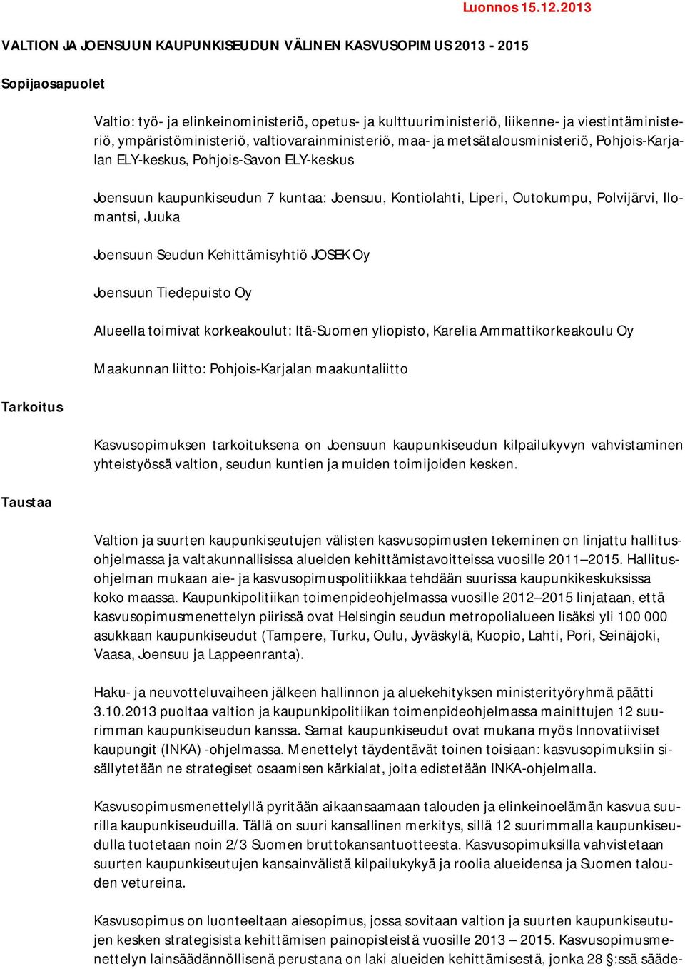 viestintäministeriö, ympäristöministeriö, valtiovarainministeriö, maa- ja metsätalousministeriö, Pohjois-Karjalan ELY-keskus, Pohjois-Savon ELY-keskus Joensuun kaupunkiseudun 7 kuntaa: Joensuu,