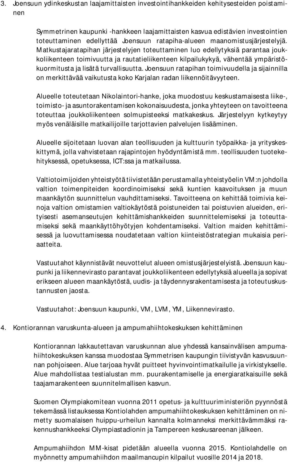 Matkustajaratapihan järjestelyjen toteuttaminen luo edellytyksiä parantaa joukkoliikenteen toimivuutta ja rautatieliikenteen kilpailukykyä, vähentää ympäristökuormitusta ja lisätä turvallisuutta.