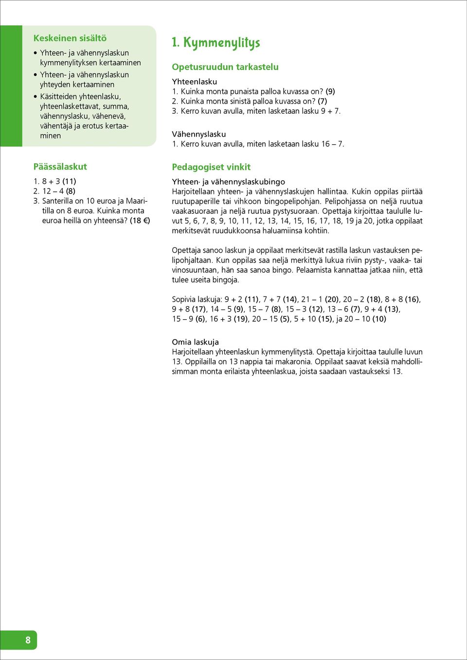 Kymmenylitys Opetusruudun tarkastelu Yhteenlasku. Kuinka monta punaista palloa kuvassa on? () 2. Kuinka monta sinistä palloa kuvassa on? (7) 3. Kerro kuvan avulla, miten lasketaan lasku + 7.