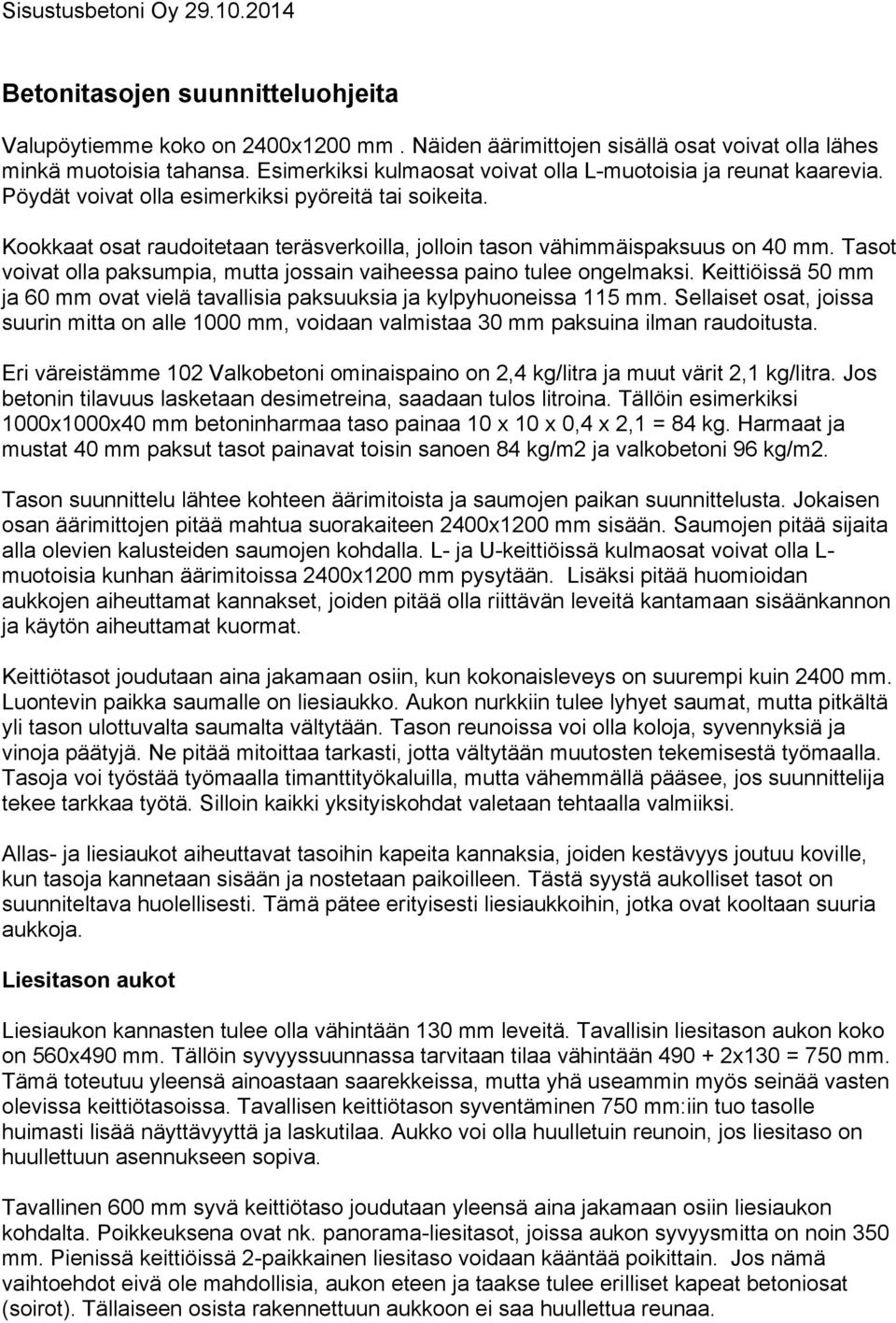 Kookkaat osat raudoitetaan teräsverkoilla, jolloin tason vähimmäispaksuus on 40 mm. Tasot voivat olla paksumpia, mutta jossain vaiheessa paino tulee ongelmaksi.