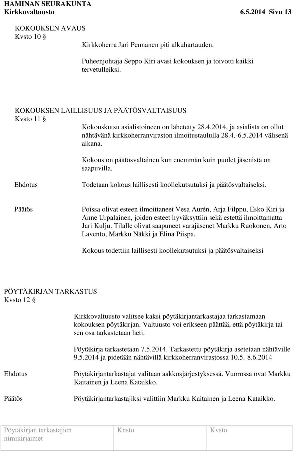 Kokous on päätösvaltainen kun enemmän kuin puolet jäsenistä on saapuvilla. Ehdotus Todetaan kokous laillisesti koollekutsutuksi ja päätösvaltaiseksi.