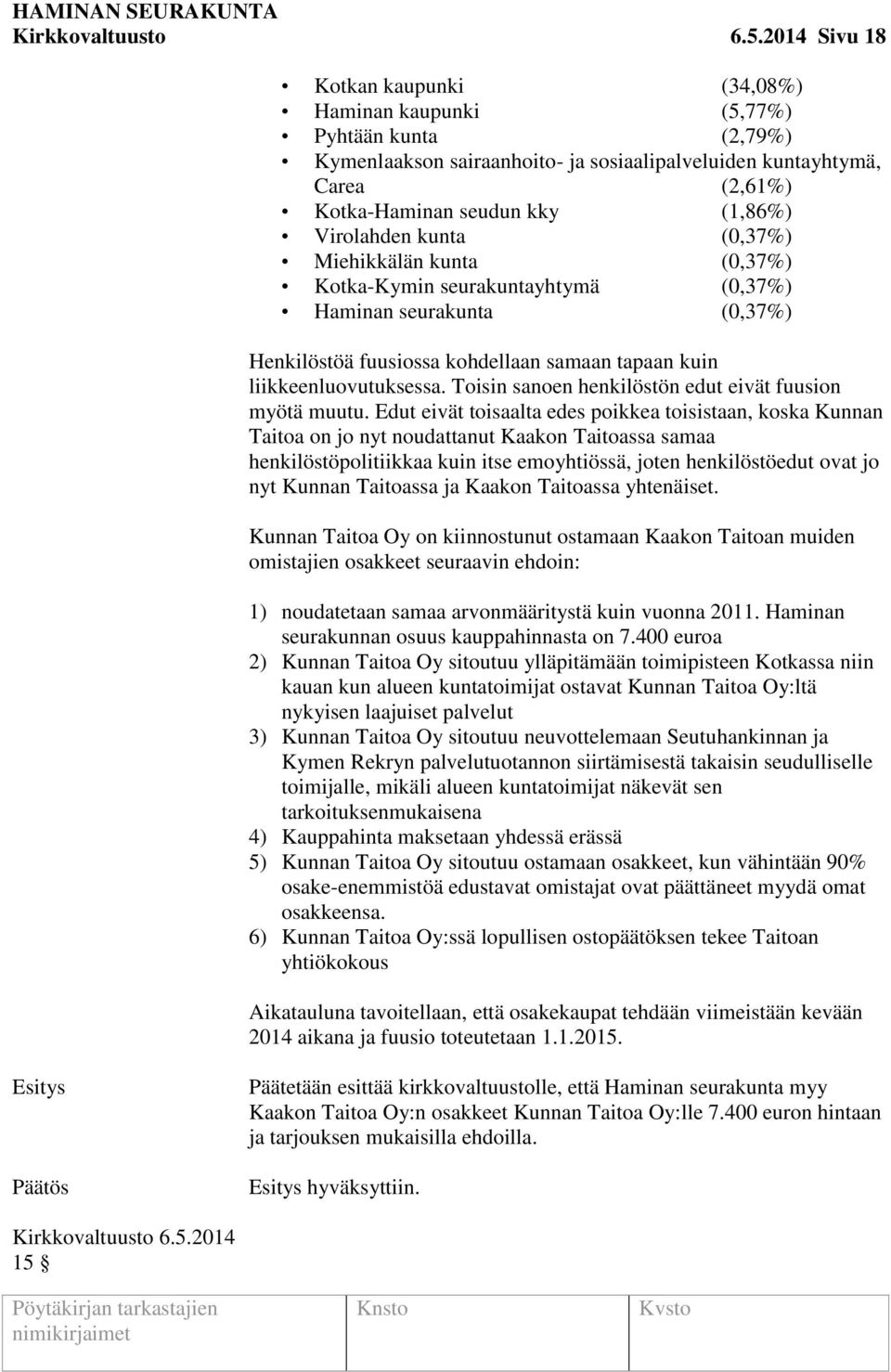 Virolahden kunta (0,37%) Miehikkälän kunta (0,37%) Kotka-Kymin seurakuntayhtymä (0,37%) Haminan seurakunta (0,37%) Henkilöstöä fuusiossa kohdellaan samaan tapaan kuin liikkeenluovutuksessa.