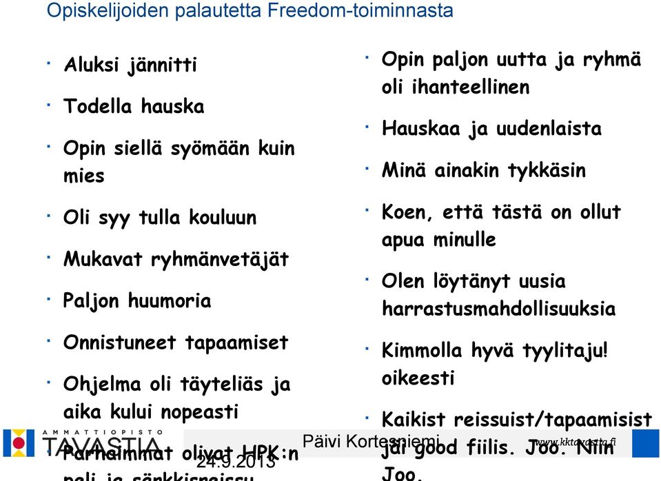 aika kului nopeasti Opin paljon uutta ja ryhmä oli ihanteellinen Koen, että tästä on ollut apua minulle Olen löytänyt uusia