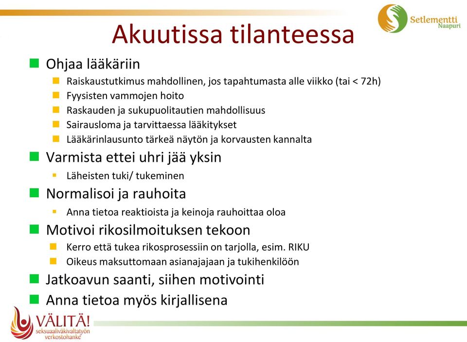 yksin Läheisten tuki/ tukeminen Normalisoi ja rauhoita Anna tietoa reaktioista ja keinoja rauhoittaa oloa Motivoi rikosilmoituksen tekoon Kerro että