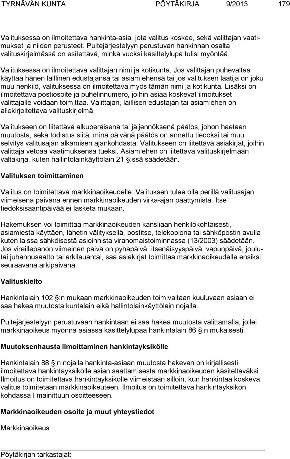 Jos valittajan puhevaltaa käyt tää hä nen laillinen edustajansa tai asiamiehensä tai jos valituksen laatija on joku muu henkilö, vali tuksessa on ilmoitettava myös tämän nimi ja kotikunta.