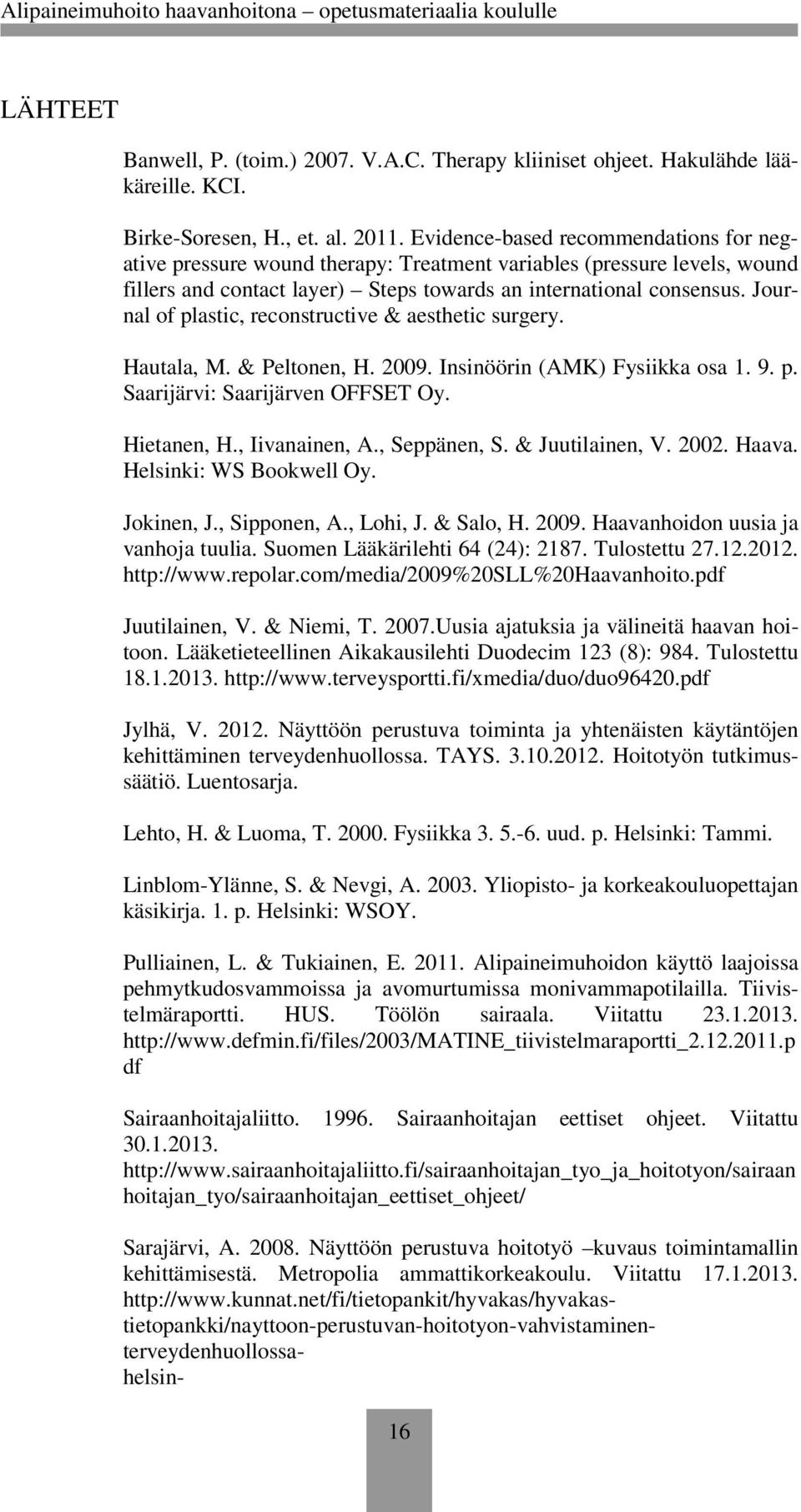 Journal of plastic, reconstructive & aesthetic surgery. Hautala, M. & Peltonen, H. 2009. Insinöörin (AMK) Fysiikka osa 1. 9. p. Saarijärvi: Saarijärven OFFSET Oy. Hietanen, H., Iivanainen, A.