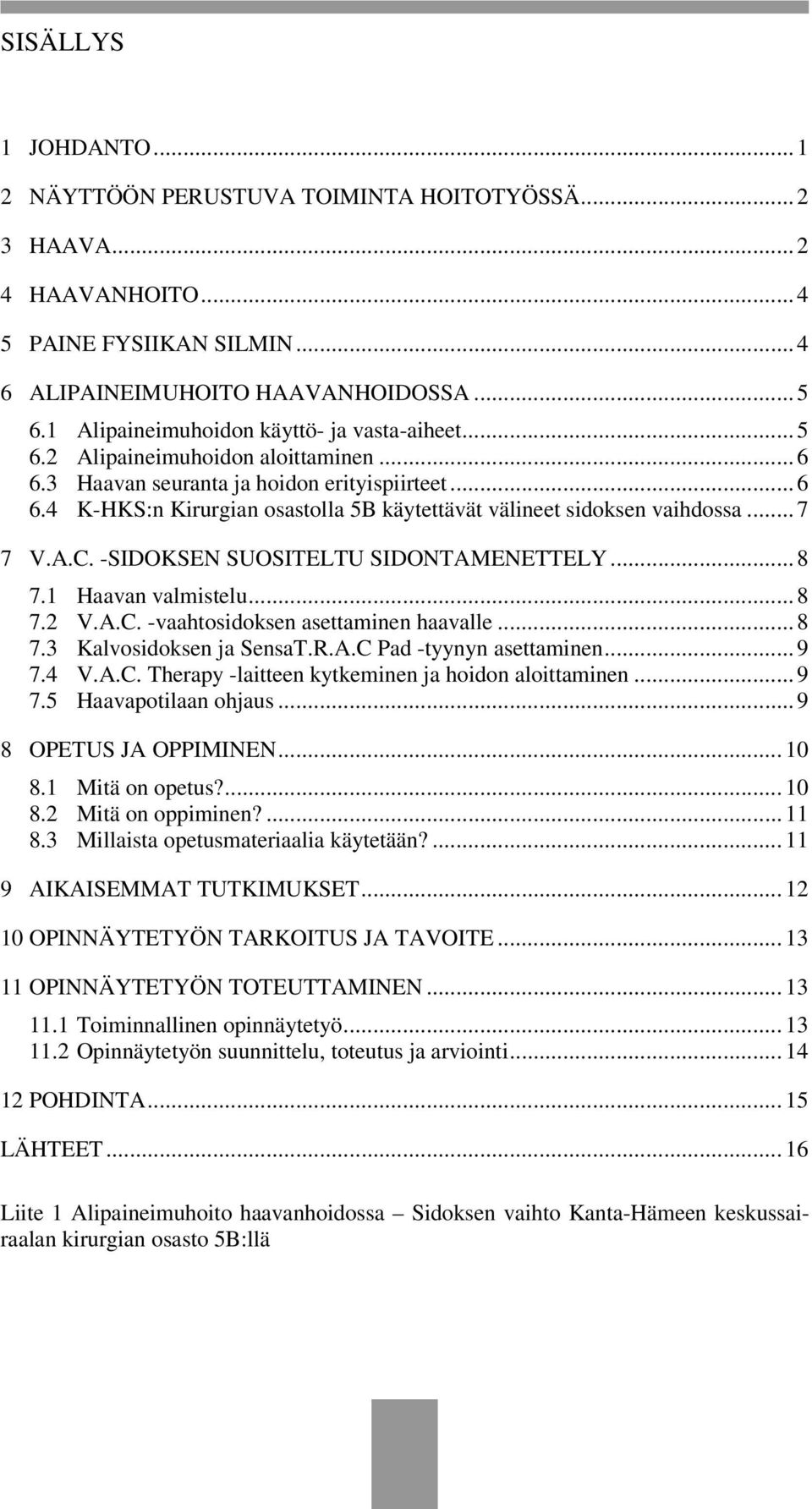 .. 7 7 V.A.C. -SIDOKSEN SUOSITELTU SIDONTAMENETTELY... 8 7.1 Haavan valmistelu... 8 7.2 V.A.C. -vaahtosidoksen asettaminen haavalle... 8 7.3 Kalvosidoksen ja SensaT.R.A.C Pad -tyynyn asettaminen... 9 7.