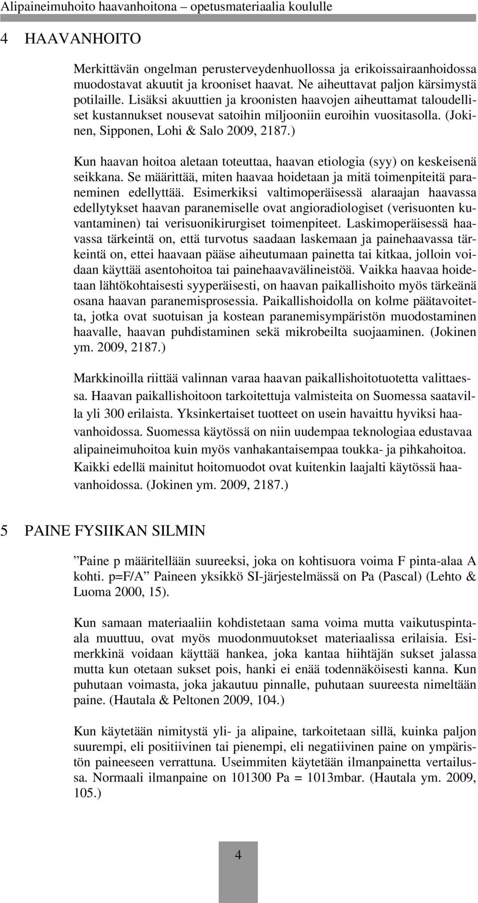 ) Kun haavan hoitoa aletaan toteuttaa, haavan etiologia (syy) on keskeisenä seikkana. Se määrittää, miten haavaa hoidetaan ja mitä toimenpiteitä paraneminen edellyttää.