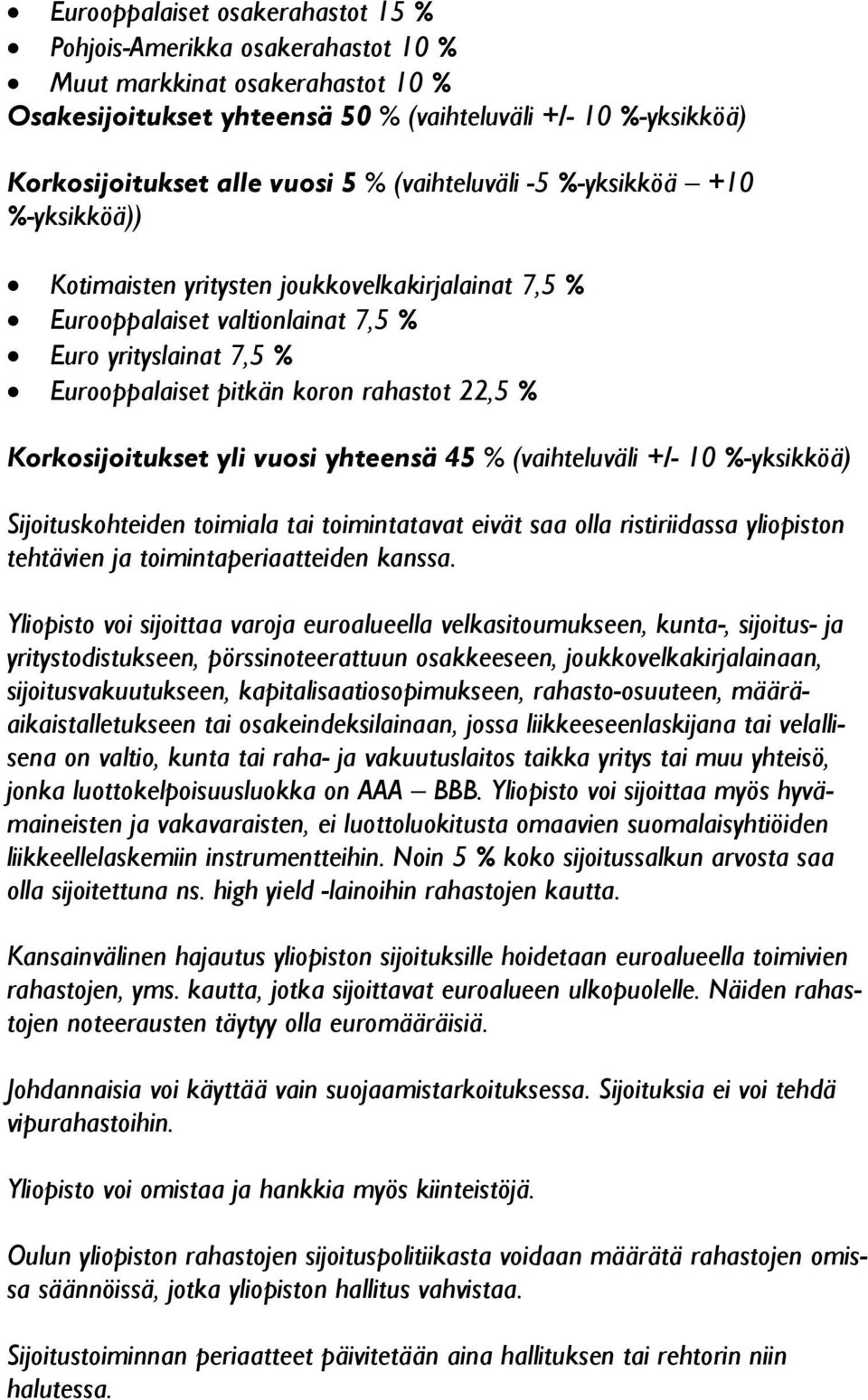 Korkosijoitukset yli vuosi yhteensä 45 % (vaihteluväli +/- 10 %-yksikköä) Sijoituskohteiden toimiala tai toimintatavat eivät saa olla ristiriidassa yliopiston tehtävien ja toimintaperiaatteiden