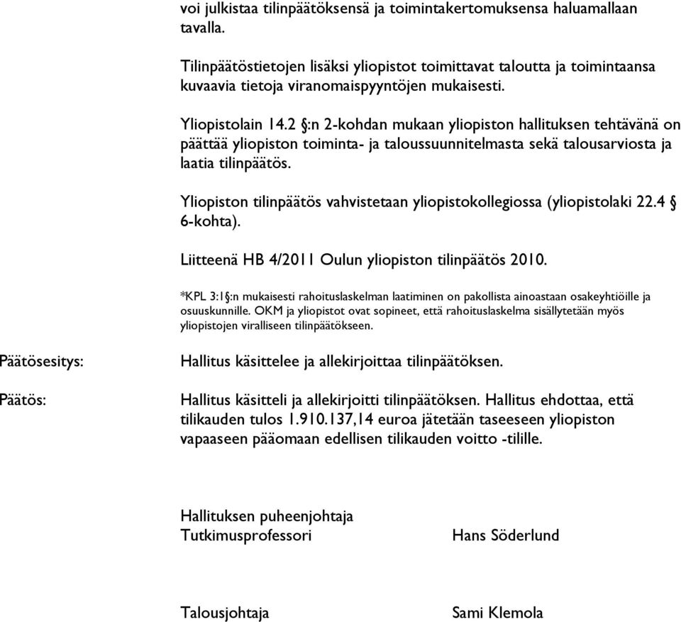 2 :n 2-kohdan mukaan yliopiston hallituksen tehtävänä on päättää yliopiston toiminta- ja taloussuunnitelmasta sekä talousarviosta ja laatia tilinpäätös.