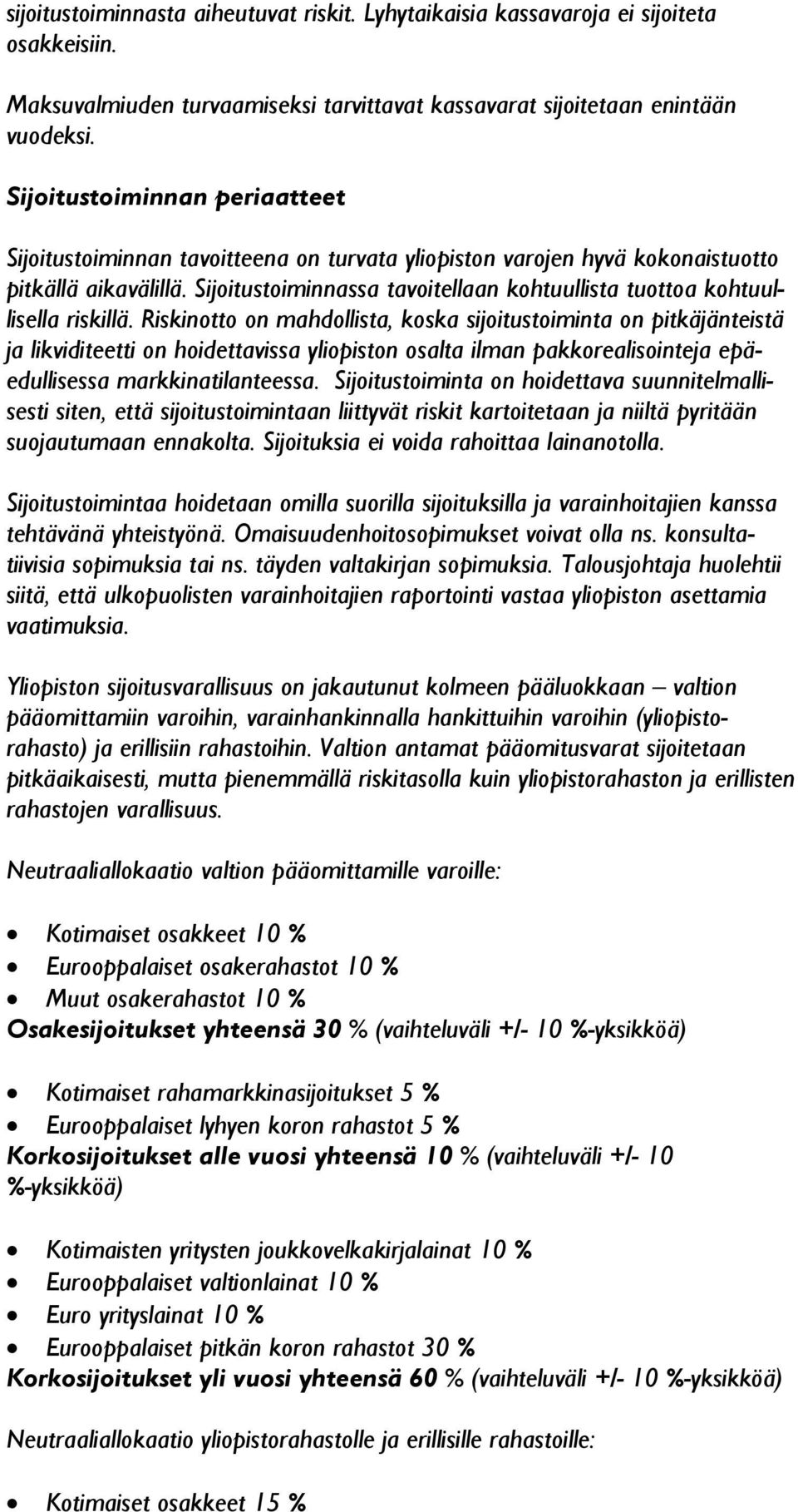 Sijoitustoiminnassa tavoitellaan kohtuullista tuottoa kohtuullisella riskillä.