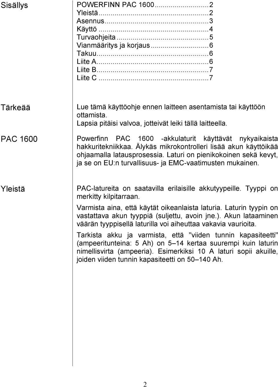 PAC 1600 Powerfinn PAC 1600 -akkulaturit käyttävät nykyaikaista hakkuritekniikkaa. Älykäs mikrokontrolleri lisää akun käyttöikää ohjaamalla latausprosessia.