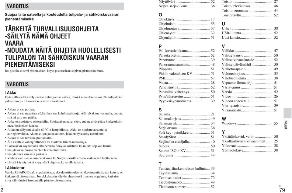 sopivaa pistokesovitinta. VAROITUS [ Akku Epäasiallinen käsittely saattaa vahingoittaa akkua, minkä seurauksena voi olla tulipalo tai palovammoja. Huomioi seuraavat varoitukset. Akkua ei saa purkaa.