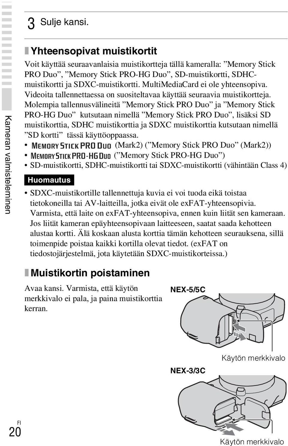 SDXC-muistikortti. MultiMediaCard ei ole yhteensopiva. Videoita tallennettaessa on suositeltavaa käyttää seuraavia muistikortteja.