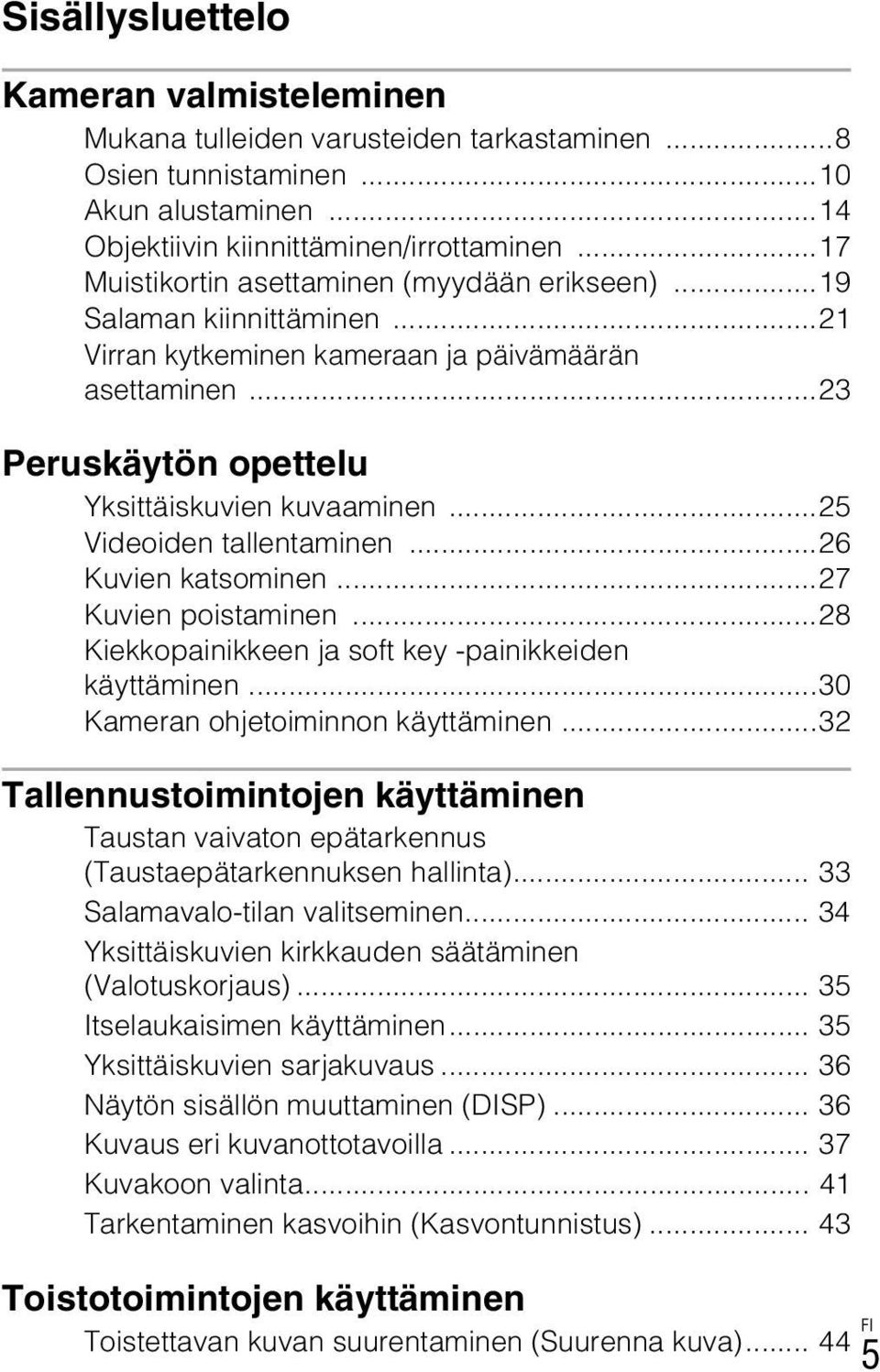 ..25 Videoiden tallentaminen...26 Kuvien katsominen...27 Kuvien poistaminen...28 Kiekkopainikkeen ja soft key -painikkeiden käyttäminen...30 Kameran ohjetoiminnon käyttäminen.