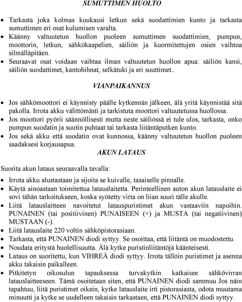 Seuraavat osat voidaan vaihtaa ilman valtuutetun huollon apua: säiliön kansi, säiliön suodattimet, kantohihnat, selkätuki ja eri suuttimet.