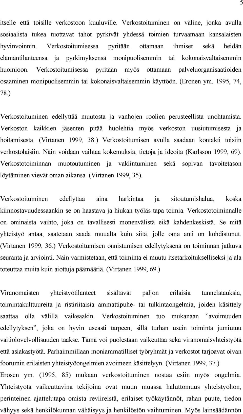 Verkostoitumisessa pyritään myös ottamaan palveluorganisaatioiden osaaminen monipuolisemmin tai kokonaisvaltaisemmin käyttöön. (Eronen ym. 1995, 74, 78.