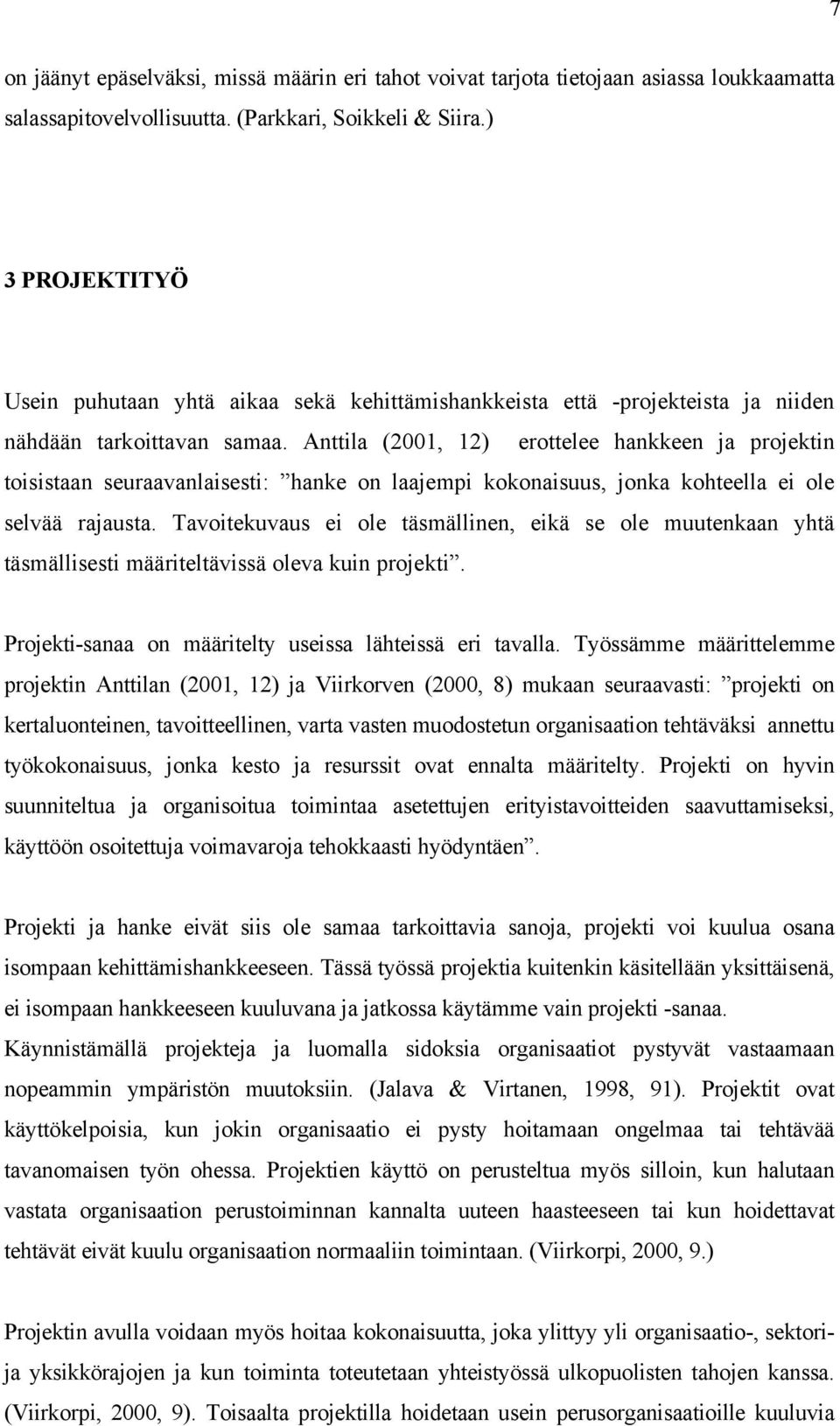 Anttila (2001, 12) erottelee hankkeen ja projektin toisistaan seuraavanlaisesti: hanke on laajempi kokonaisuus, jonka kohteella ei ole selvää rajausta.