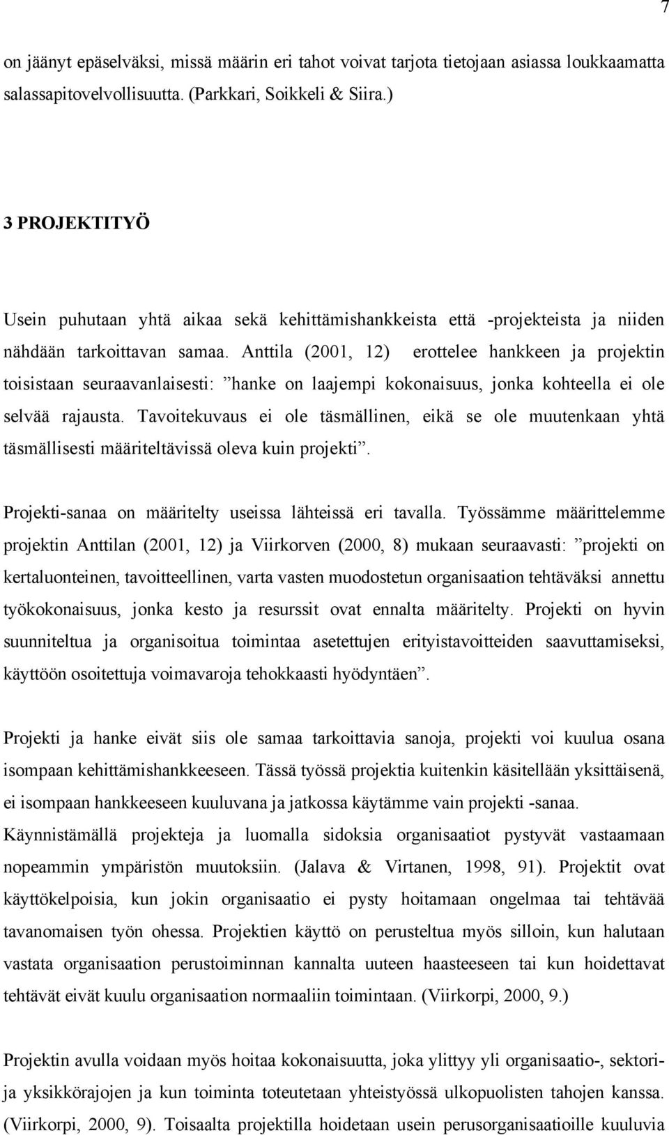 Anttila (2001, 12) erottelee hankkeen ja projektin toisistaan seuraavanlaisesti: hanke on laajempi kokonaisuus, jonka kohteella ei ole selvää rajausta.