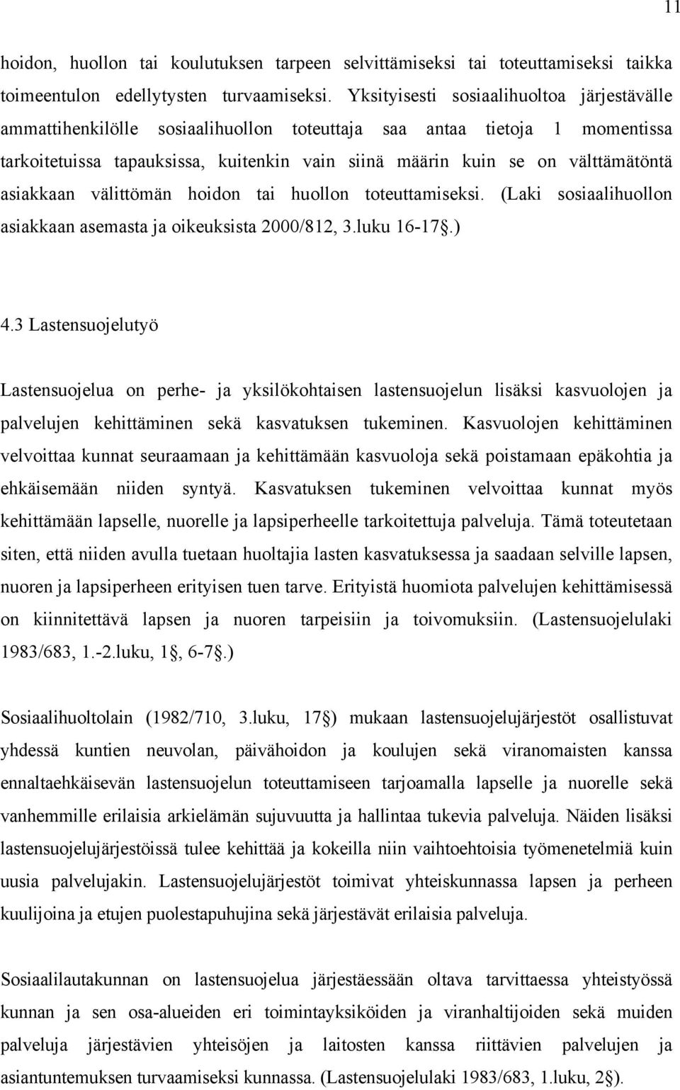 asiakkaan välittömän hoidon tai huollon toteuttamiseksi. (Laki sosiaalihuollon asiakkaan asemasta ja oikeuksista 2000/812, 3.luku 16-17.) 4.