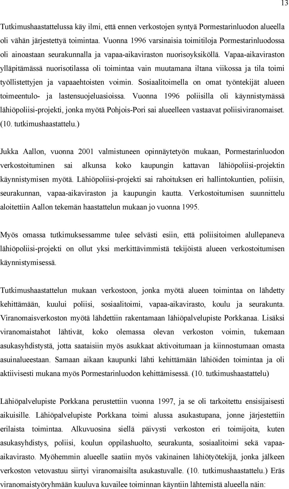 Vapaa-aikaviraston ylläpitämässä nuorisotilassa oli toimintaa vain muutamana iltana viikossa ja tila toimi työllistettyjen ja vapaaehtoisten voimin.