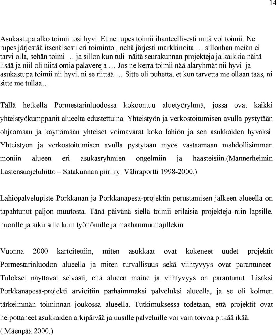 niitä omia palavereja Jos ne kerra toimii nää alaryhmät nii hyvi ja asukastupa toimii nii hyvi, ni se riittää Sitte oli puhetta, et kun tarvetta me ollaan taas, ni sitte me tullaa Tällä hetkellä