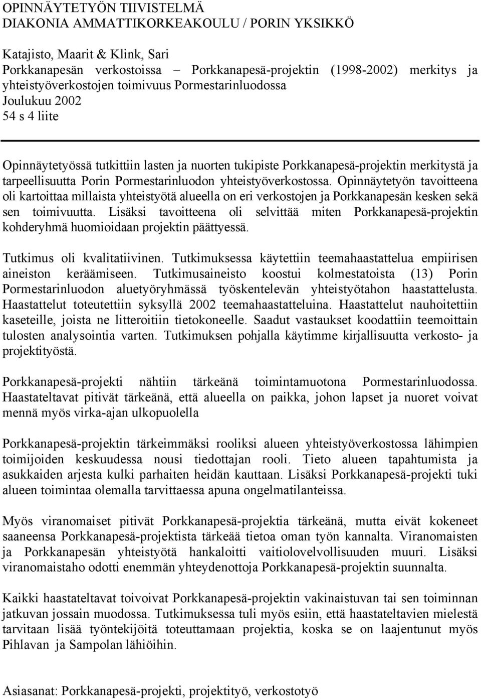 yhteistyöverkostossa. Opinnäytetyön tavoitteena oli kartoittaa millaista yhteistyötä alueella on eri verkostojen ja Porkkanapesän kesken sekä sen toimivuutta.