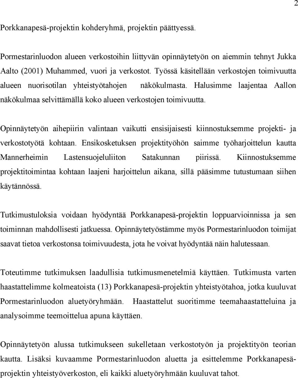 Opinnäytetyön aihepiirin valintaan vaikutti ensisijaisesti kiinnostuksemme projekti- ja verkostotyötä kohtaan.