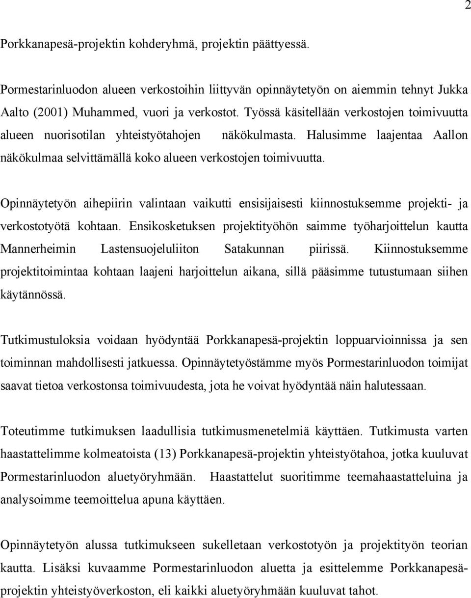 Opinnäytetyön aihepiirin valintaan vaikutti ensisijaisesti kiinnostuksemme projekti- ja verkostotyötä kohtaan.