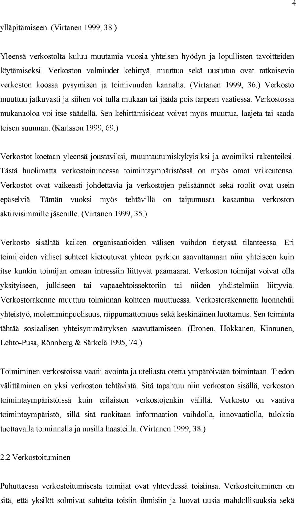 ) Verkosto muuttuu jatkuvasti ja siihen voi tulla mukaan tai jäädä pois tarpeen vaatiessa. Verkostossa mukanaoloa voi itse säädellä.