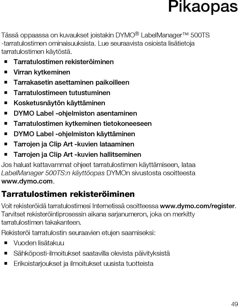 kytkeminen tietokoneeseen DYMO Label -ohjelmiston käyttäminen Tarrojen ja Clip Art -kuvien lataaminen Tarrojen ja Clip Art -kuvien hallitseminen Jos haluat kattavammat ohjeet tarratulostimen