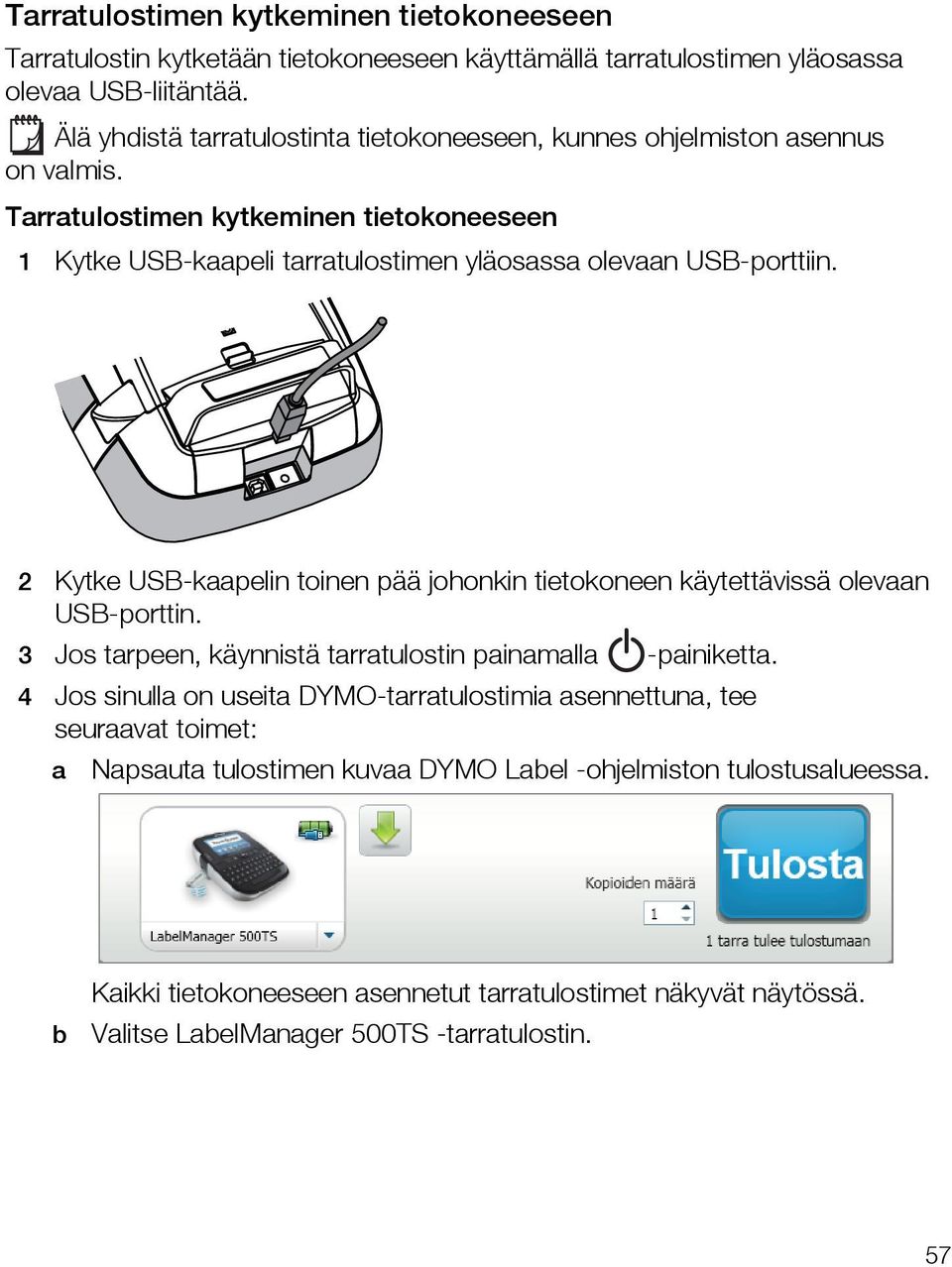 Tarratulostimen kytkeminen tietokoneeseen 1 Kytke USB-kaapeli tarratulostimen yläosassa olevaan USB-porttiin.