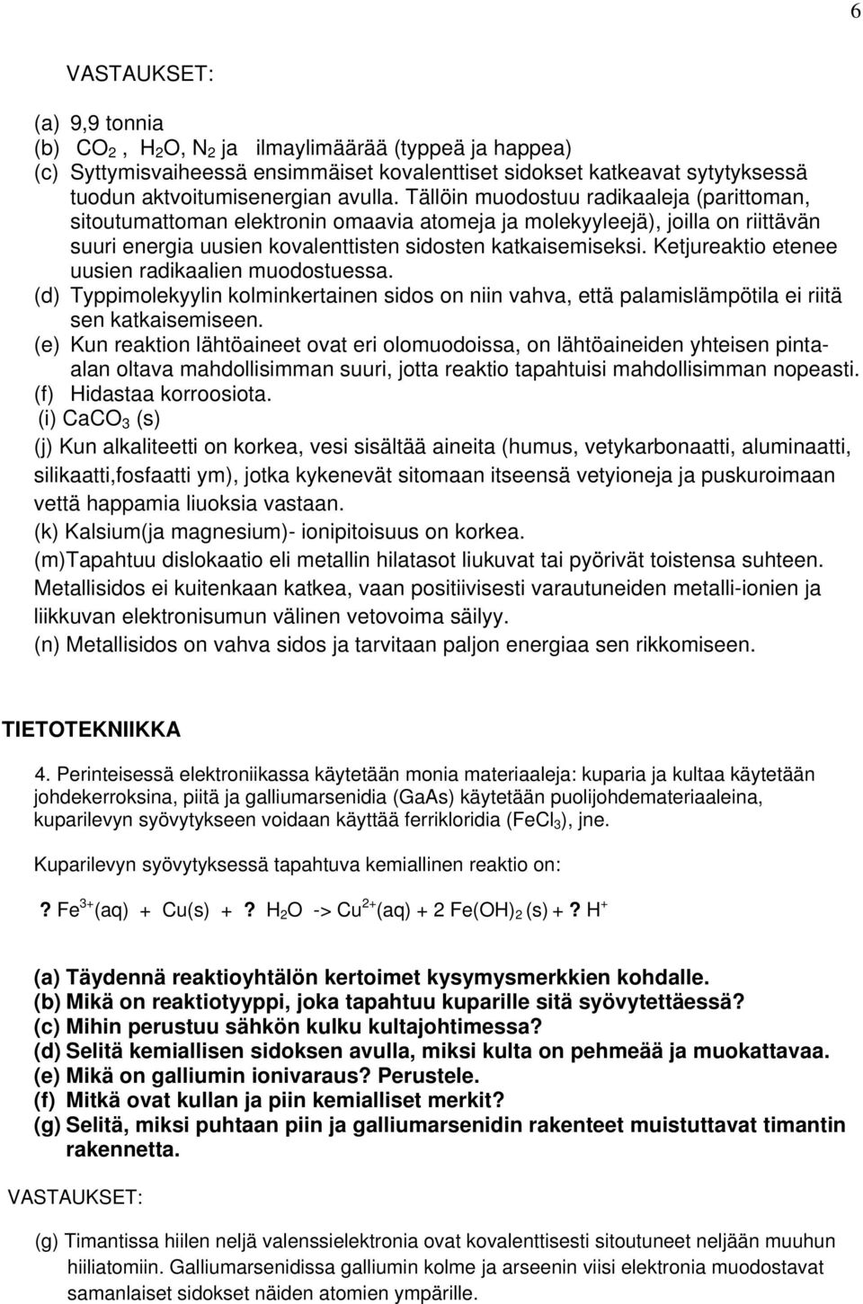 Ketjureaktio etenee uusien radikaalien muodostuessa. (d) Typpimolekyylin kolminkertainen sidos on niin vahva, että palamislämpötila ei riitä sen katkaisemiseen.