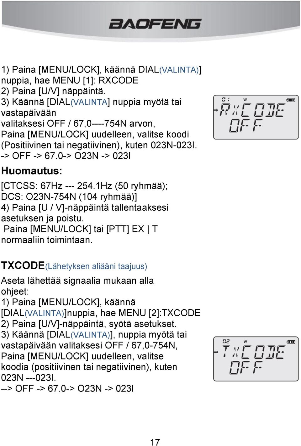 0-> O23N -> 023I Huomautus: [CTCSS: 67Hz --- 254.1Hz (50 ryhmää); DCS: O23N-754N (104 ryhmää)] 4) Paina [U / V]-näppäintä tallentaaksesi asetuksen ja poistu.