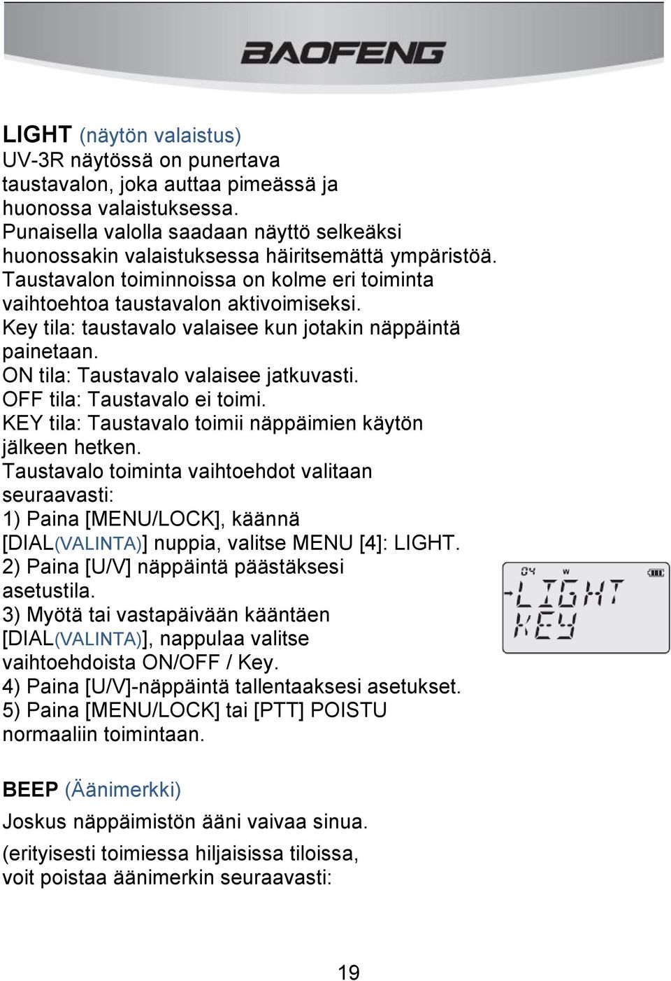 Key tila: taustavalo valaisee kun jotakin näppäintä painetaan. ON tila: Taustavalo valaisee jatkuvasti. OFF tila: Taustavalo ei toimi. KEY tila: Taustavalo toimii näppäimien käytön jälkeen hetken.