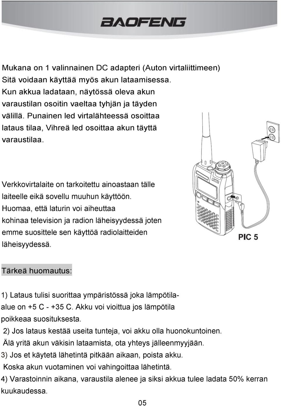 Huomaa, että laturin voi aiheuttaa kohinaa television ja radion läheisyydessä joten emme suosittele sen käyttöä radiolaitteiden läheisyydessä.