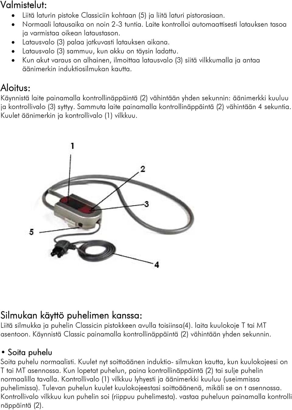 Kun akut varaus on alhainen, ilmoittaa latausvalo (3) siitä vilkkumalla ja antaa äänimerkin induktiosilmukan kautta.