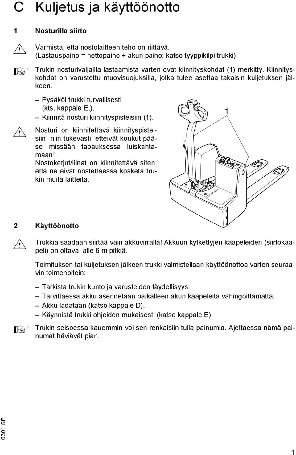 Kiinnityskohdat on varustettu muovisuojuksilla, jotka tulee asettaa takaisin kuljetuksen jälkeen. m Pysäköi trukki turvallisesti (kts. kappale E,). Kiinnitä nosturi kiinnityspisteisiin (1).
