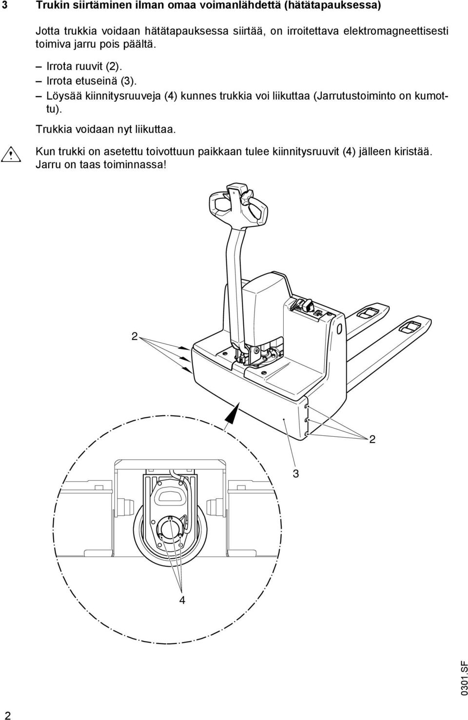 Löysää kiinnitysruuveja (4) kunnes trukkia voi liikuttaa (Jarrutustoiminto on kumottu). Trukkia voidaan nyt liikuttaa.