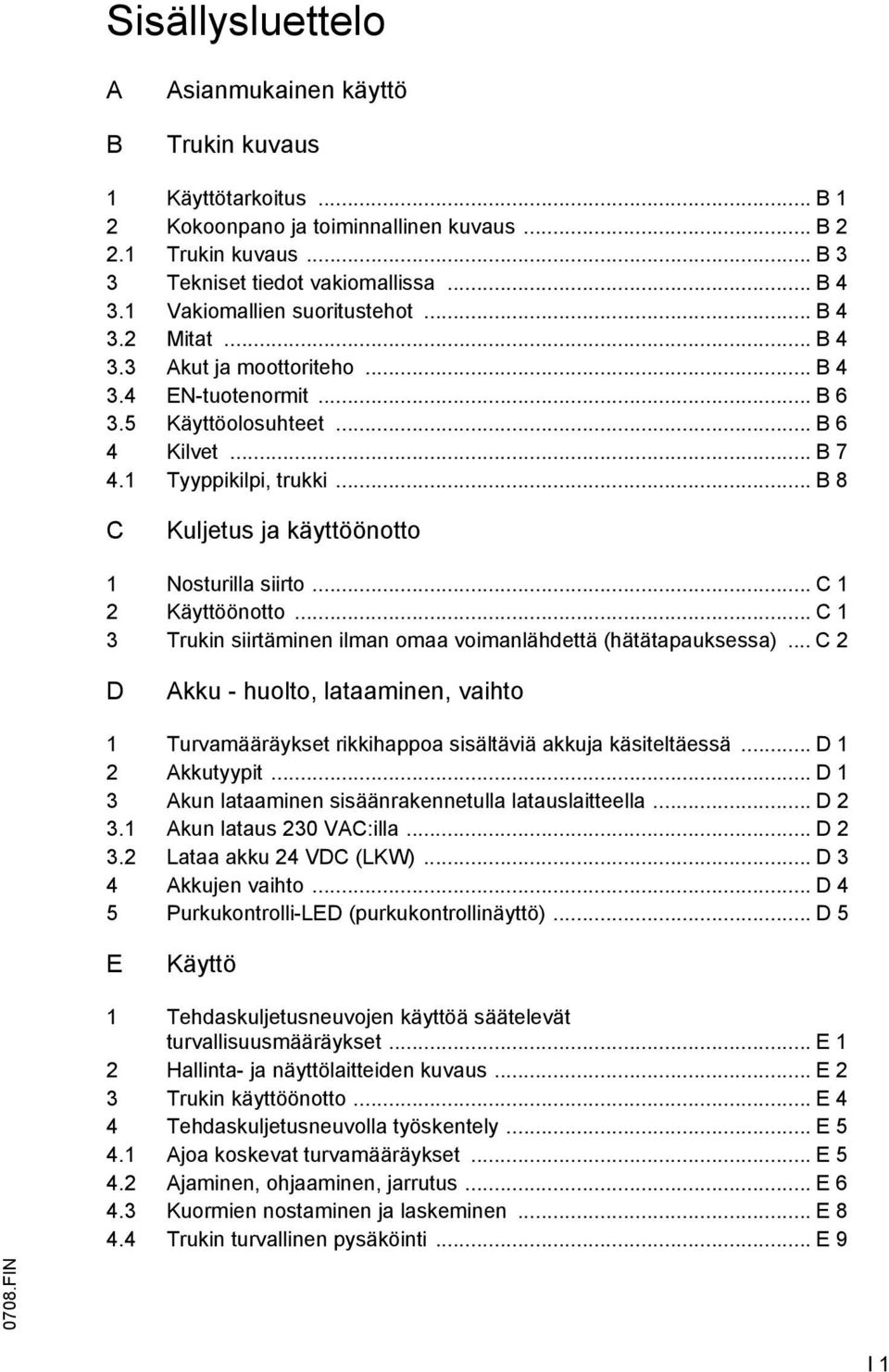 .. B 8 C Kuljetus ja käyttöönotto 1 Nosturilla siirto... C 1 2 Käyttöönotto... C 1 3 Trukin siirtäminen ilman omaa voimanlähdettä (hätätapauksessa).