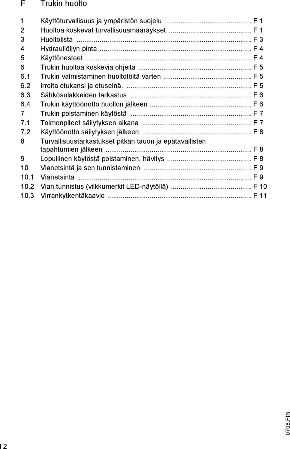4 Trukin käyttöönotto huollon jälkeen... F 6 7 Trukin poistaminen käytöstä... F 7 7.1 Toimenpiteet säilytyksen aikana... F 7 7.2 Käyttöönotto säilytyksen jälkeen.