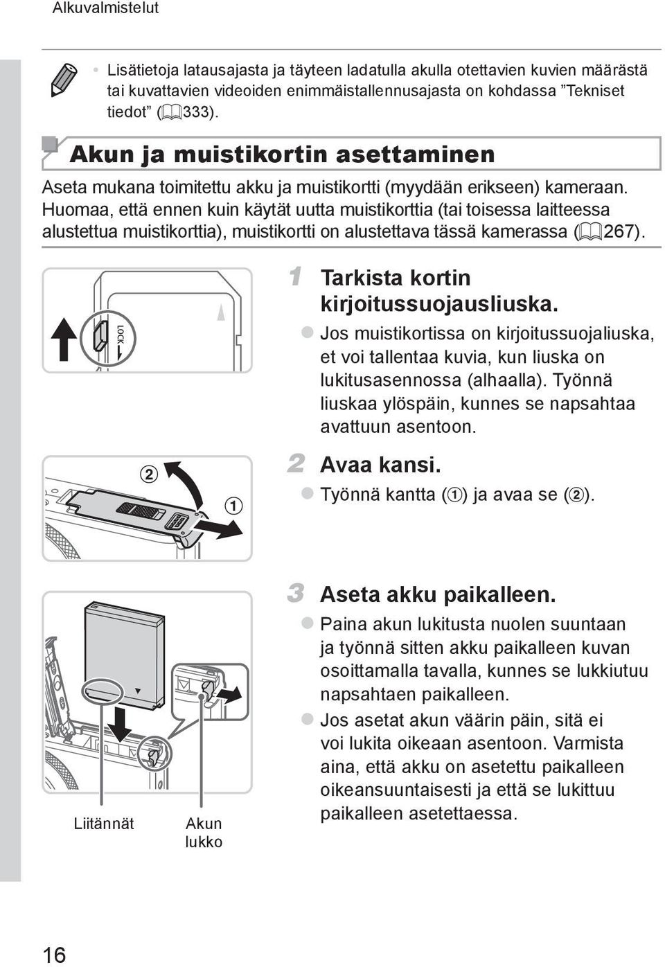 Huomaa, että ennen kuin käytät uutta muistikorttia (tai toisessa laitteessa alustettua muistikorttia), muistikortti on alustettava tässä kamerassa (= 267). 1 Tarkista kortin kirjoitussuojausliuska.