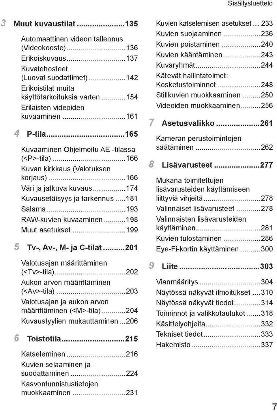 ..174 Kuvausetäisyys ja tarkennus...181 Salama...193 RAW-kuvien kuvaaminen...198 Muut asetukset...199 5 Tv-, Av-, M- ja C-tilat...201 Valotusajan määrittäminen (<Tv>-tila).