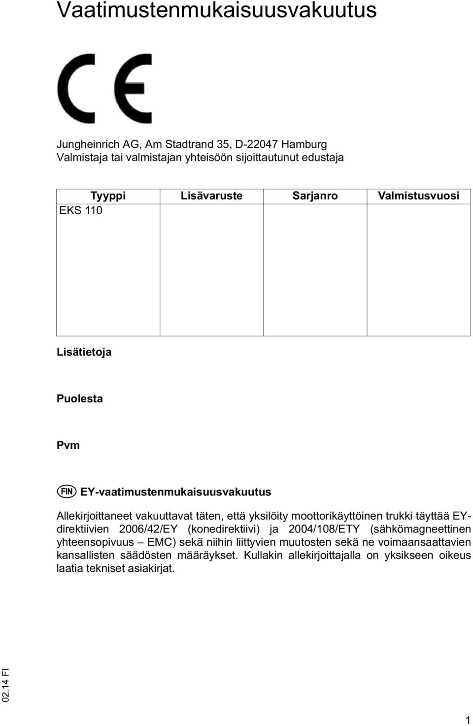 yksilöity moottorikäyttöinen trukki täyttää EYdirektiivien 2006/42/EY (konedirektiivi) ja 2004/108/ETY (sähkömagneettinen yhteensopivuus EMC) sekä