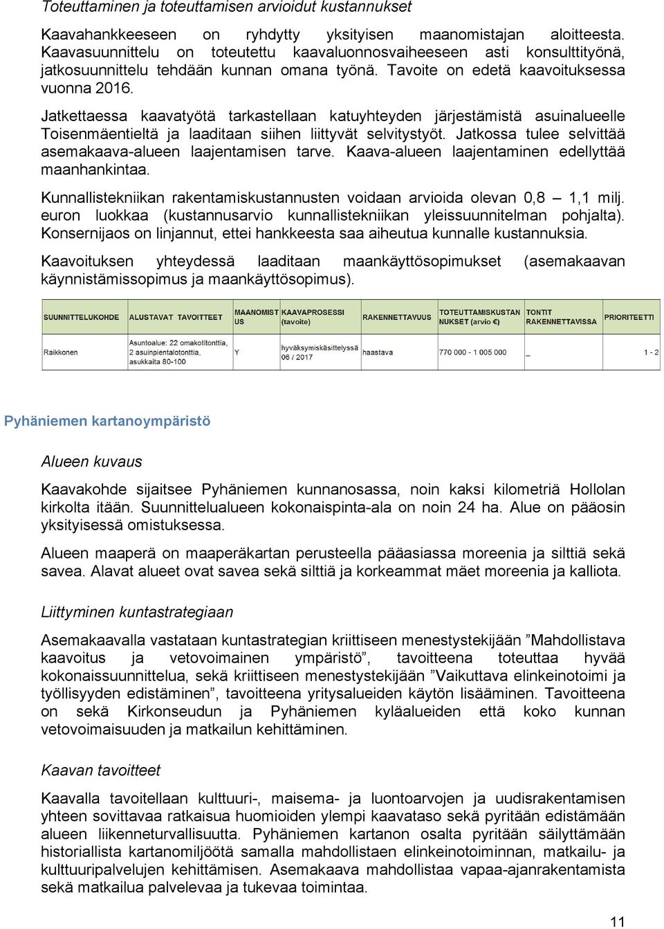 Jatkossa tulee selvittää asemakaava-alueen laajentamisen tarve. Kaava-alueen laajentaminen edellyttää maanhankintaa. Kunnallistekniikan rakentamiskustannusten voidaan arvioida olevan 0,8 1,1 milj.